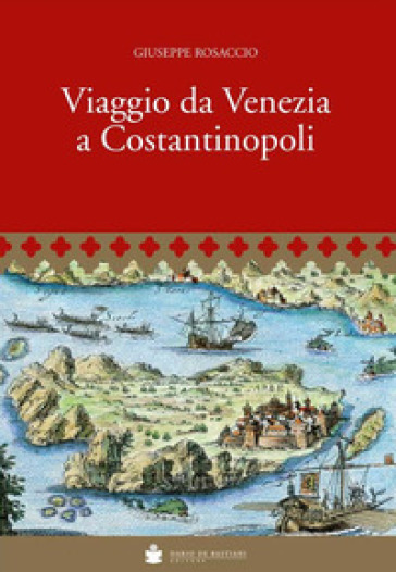 Viaggio da Venezia a Costantinopoli - Giuseppe Rosaccio