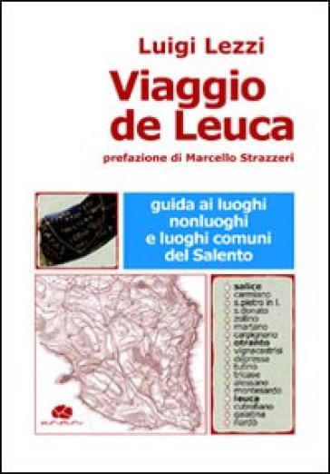 Viaggio de Leuca. Guida ai luoghi, nonluoghi e luoghi comuni del Salento - Luigi Lezzi