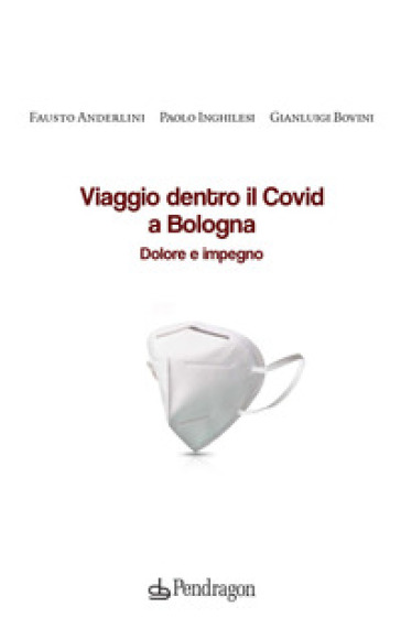 Viaggio dentro il Covid a Bologna. Dolore e impegno - Fausto Anderlini - Gianluigi Bovini - Paolo Inghilesi