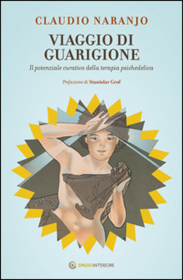 Viaggio di guarigione. Il potenziale della terapia psichedelica - Claudio Naranjo