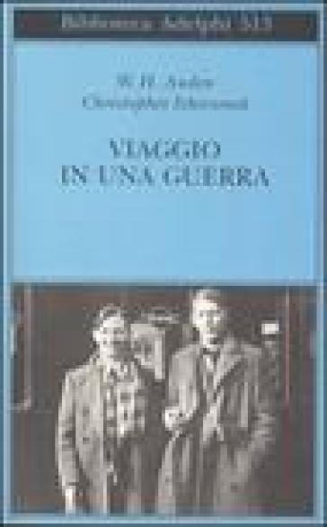 Viaggio in una guerra - Wystan Hugh Auden - Christopher Isherwood