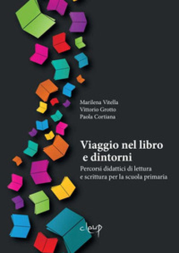 Viaggio nel libro e dintorni. Percorsi didattici di lettura e scrittura per la scuola primaria - Marilena Vitella - Vittorio Grotto - Paola Cortiana