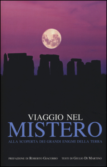 Viaggio nel mistero. Alla scoperta dei grandi enigmi della terra - Giulio Di Martino