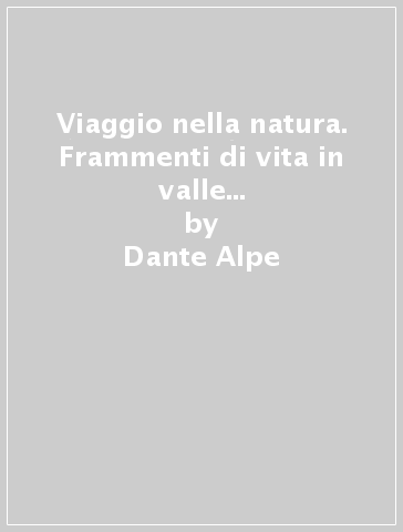 Viaggio nella natura. Frammenti di vita in valle di Susa. Ediz. illustrata - Dante Alpe