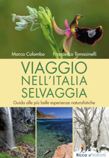 Viaggio nell'Italia selvaggia. Guida alle più belle esperienze naturalistiche. Ediz. illustrata - Marco Colombo - Francesco Tomasinelli