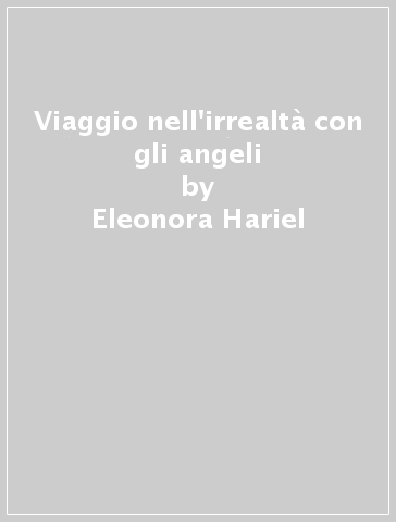 Viaggio nell'irrealtà con gli angeli - Eleonora Hariel