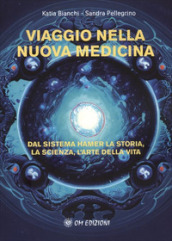 Viaggio nella nuova medicina. Dal sistema di Hamer la storia, la scienza, l arte della vita