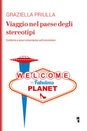 Viaggio nel paese degli stereotipi. Lettera a una venusiana sul sessismo - Graziella Priulla