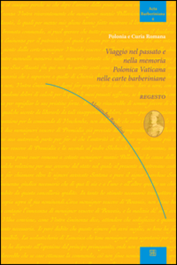 Viaggio nel passato e nella memoria Polonica Vaticana nelle carte barberiniane - Alessandro Boccolini