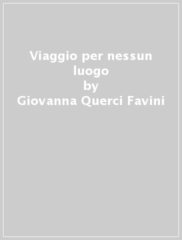 Viaggio per nessun luogo - Giovanna Querci Favini