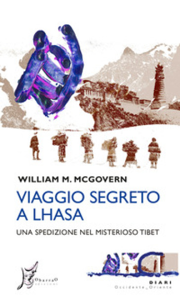 Viaggio segreto a Lhasa. Una spedizione nel misterioso Tibet - William Montgomery McGovern