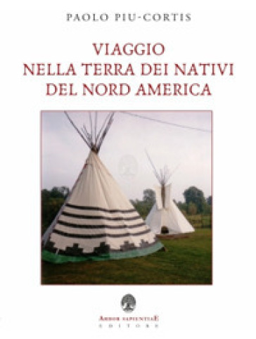 Viaggio nella terra dei nativi del Nord America - Paolo Piu-Cortis | 