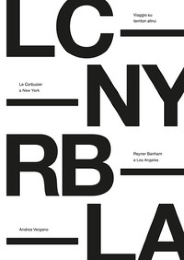 Viaggio su territori altrui. Le Corbusier a New York, Reyner Banham a Los Angeles. Nuova ediz. - Andrea Vergano
