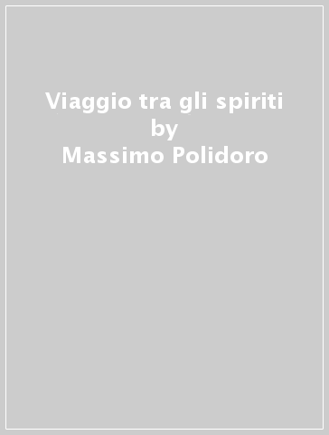 Viaggio tra gli spiriti - Massimo Polidoro