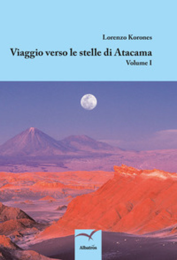 Viaggio verso le stelle di Atacama - Lorenzo Korones