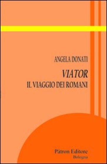 Viator. Il viaggio dei romani - Angela Donati