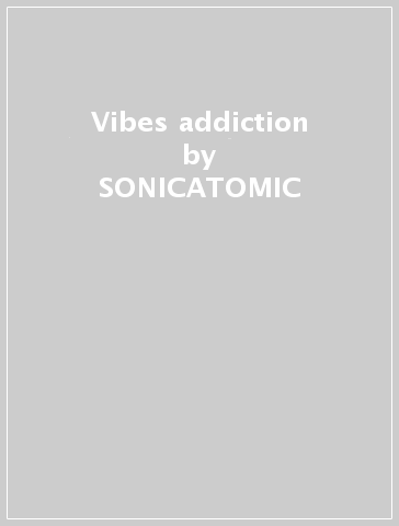 Vibes addiction - SONICATOMIC