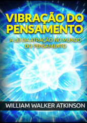 Vibraçao do pensamento. A lei da atraçao no mundo do pensamento