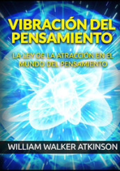 Vibracion del pensamiento. La ley de la atraccion en el mundo del pensamiento