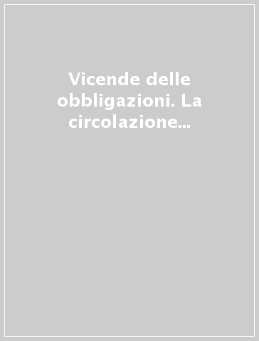 Vicende delle obbligazioni. La circolazione del credito e del debito