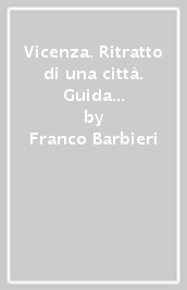 Vicenza. Ritratto di una città. Guida storico-artistica