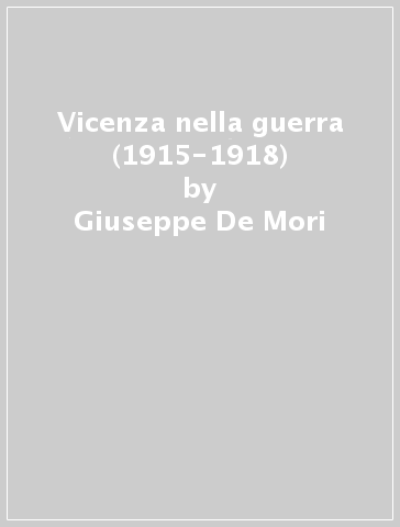 Vicenza nella guerra (1915-1918) - Giuseppe De Mori | 