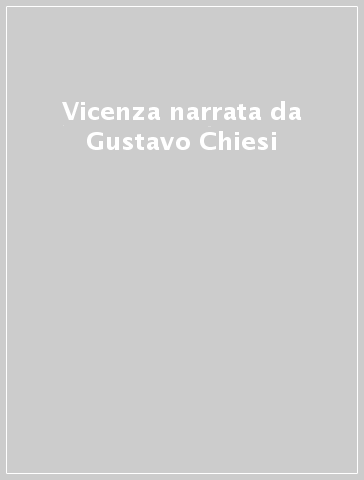 Vicenza narrata da Gustavo Chiesi