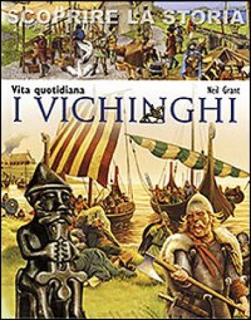 I Vichinghi. Vita quotidiana. Scoprire la storia - Neil Grant