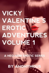 Vicky Valentine s Erotic Adventures Volume 1: A Neo-Noir Erotic Series