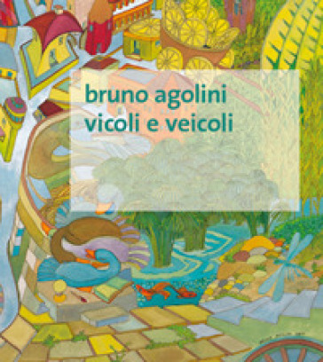 Vicoli e veicoli. Ediz. illustrata - Bruno Agolini