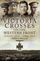 Victoria Crosses on the Western Front: August 1914April 1915