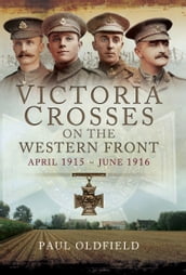 Victoria Crosses on the Western Front, April 1915June 1916