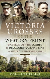 Victoria Crosses on the Western Front Battles of the Scarpe 1918 and Drocourt-Queant Line