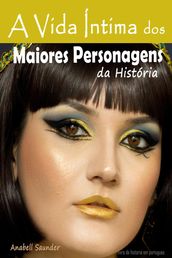 A Vida Íntima dos Maiores Personagens da História: Livro de historia em portugues