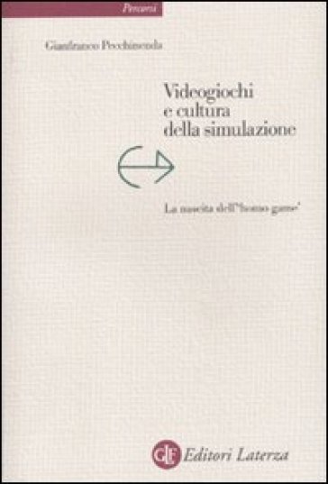 Videogiochi e cultura della simulazione. La nascita dell'«homo game» - Gianfranco Pecchinenda