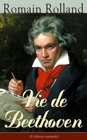 Vie de Beethoven (L édition intégrale)