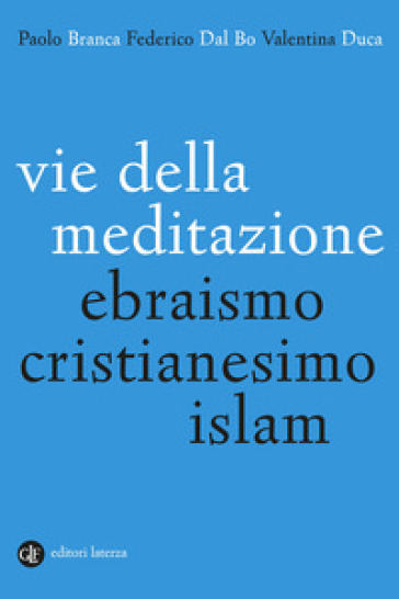 Vie della meditazione. Ebraismo, cristianesimo, islam - Paolo Branca - Federico Dal Bo - Valentina Duca