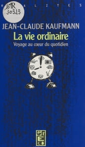 La Vie ordinaire : Voyage au cœur du quotidien