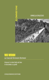 Vie verdi. Sui tracciati ferroviari dismessi. Itinerari in tutta Italia da fare in bicicletta o a piedi. Ediz. illustrata