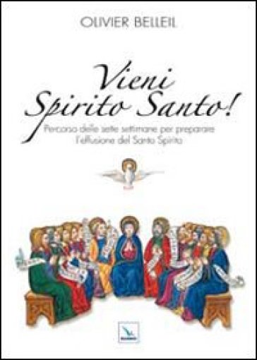 Vieni Spirito Santo! Percorso delle sette settimane per preparare l'effusione del Santo Spirito - Olivier Belleil