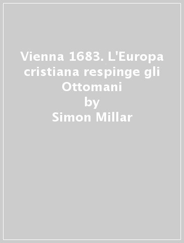 Vienna 1683. L'Europa cristiana respinge gli Ottomani - Simon Millar