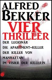 Vier Alfred Bekker Thriller: Der Legionär/ Die Apartment-Killer/ Der Killer von Manhattan/ Im Visier der Killerin