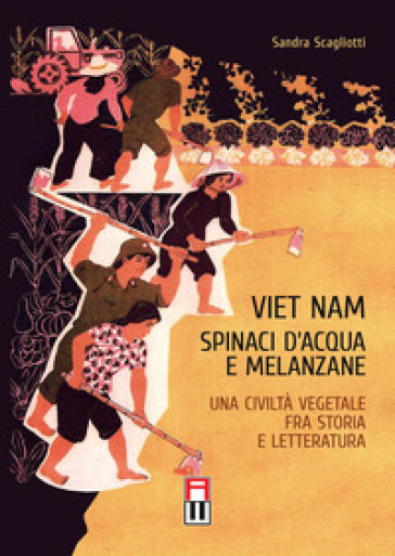 Viet Nam. Spinaci d'acqua e melanzane. Una civiltà vegetale fra storia e letteratura - Sandra Scagliotti