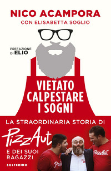 Vietato calpestare i sogni. La straordinaria storia di PizzAut e dei suoi ragazzi - Nico Acampora