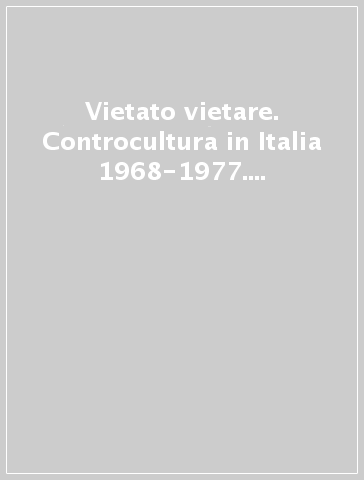 Vietato vietare. Controcultura in Italia 1968-1977. Ediz. italiana e inglese