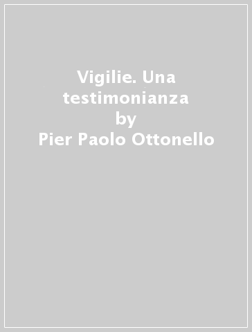Vigilie. Una testimonianza - Pier Paolo Ottonello