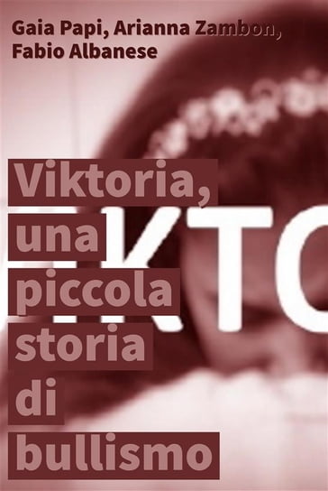Viktoria, una piccola storia di bullismo - Arianna Zambon - Fabio Albanese - Gaia Papi