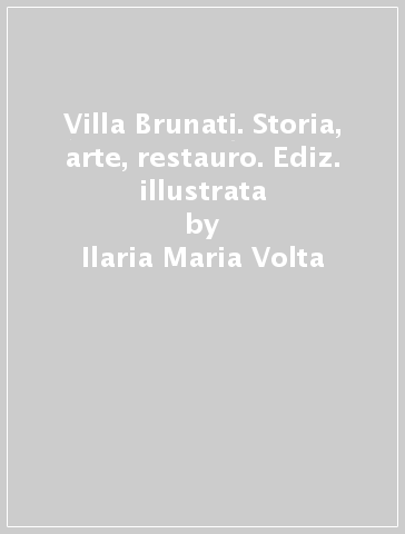 Villa Brunati. Storia, arte, restauro. Ediz. illustrata - Ilaria Maria Volta - Valentino Volta