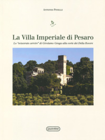 Villa Imperiale di Pesaro. Lo «sviscerato servire» di Girolamo Genga alla corte dei Della Rovere - Antonio Pinelli
