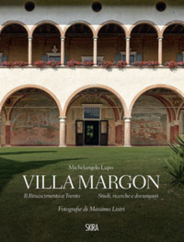 Villa Margon. Il Rinascimento a Trento-Studi ricerche e documenti. Ediz. illustrata - Michelangelo Lupo